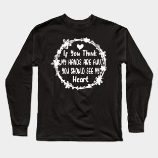 Activity Assistant - If You Think My Hands Are Full You Should See My Heart Long Sleeve T-Shirt